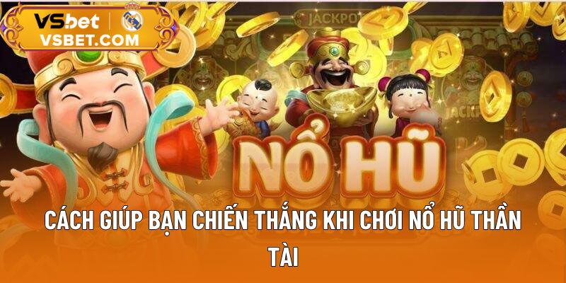 Cách giúp bạn chiến thắng khi chơi nổ hũ Thần Tài