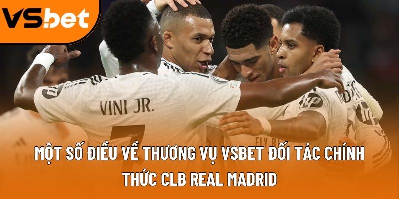 Một số điều về thương vụ Vsbet đối tác chính thức CLB Real Madrid
