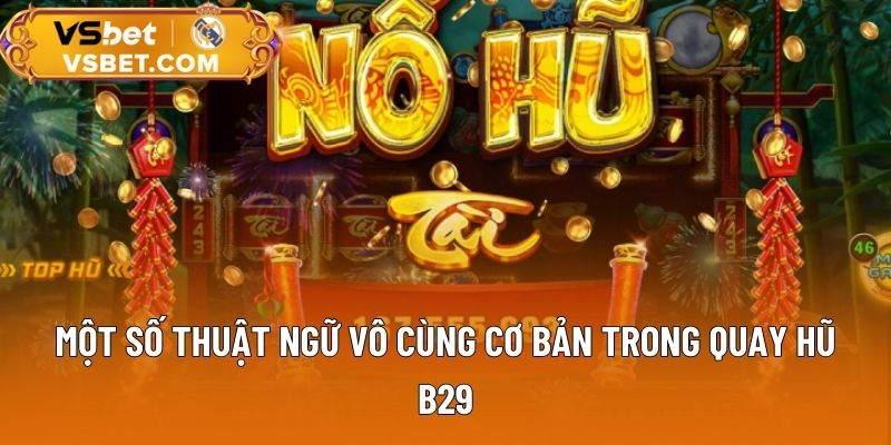 Một số thuật ngữ vô cùng cơ bản trong quay hũ B29