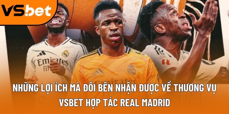 Những lợi ích mà đôi bên nhận được về thương vụ Vsbet hợp tác Real Madrid