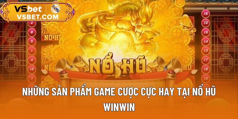 Những sản phẩm game cược cực hay tại nổ hũ WinWin
